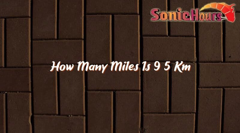 how many miles is 9 5 km 31783