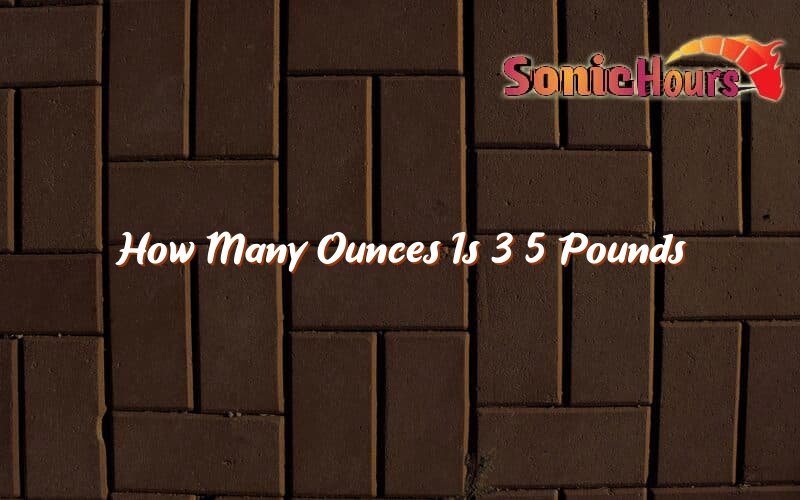 How Many Ounces Is 3.5 Pounds - Sonic Hours