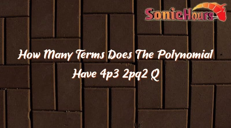 how many terms does the polynomial have 4p3 2pq2 q 32055