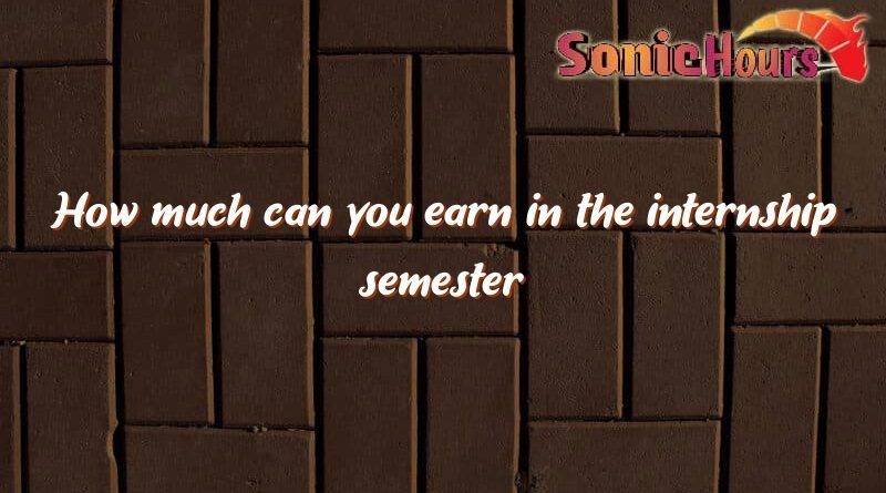 how much can you earn in the internship semester 2144