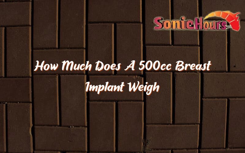 How Much Does A 500cc Breast Implant Weigh - Sonic Hours