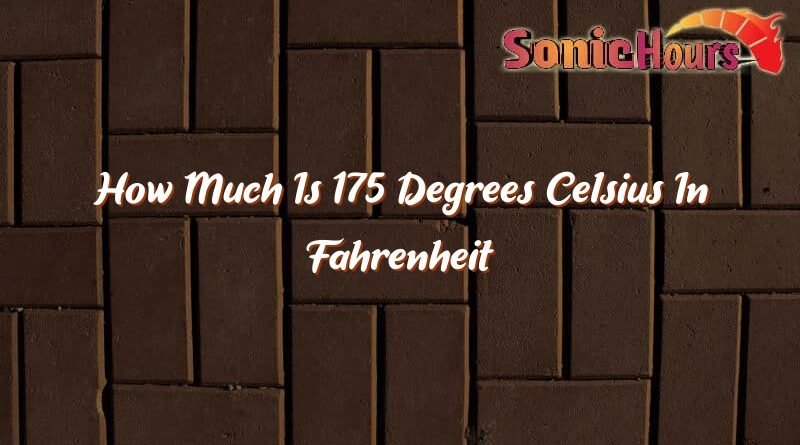 how much is 175 degrees celsius in fahrenheit 32597