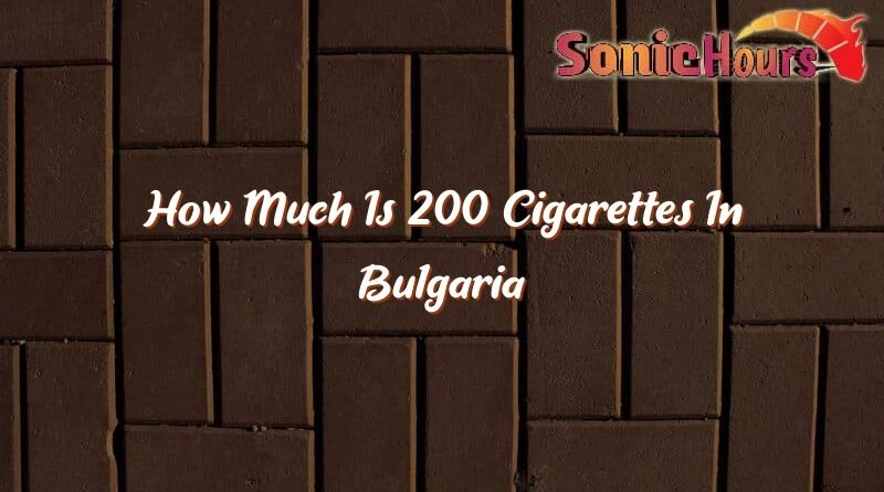 how much is 200 cigarettes in bulgaria 32648