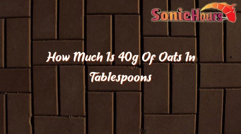 how much is 40g of oats in tablespoons 32680
