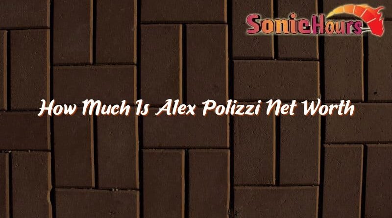 how much is alex polizzi net worth 32841