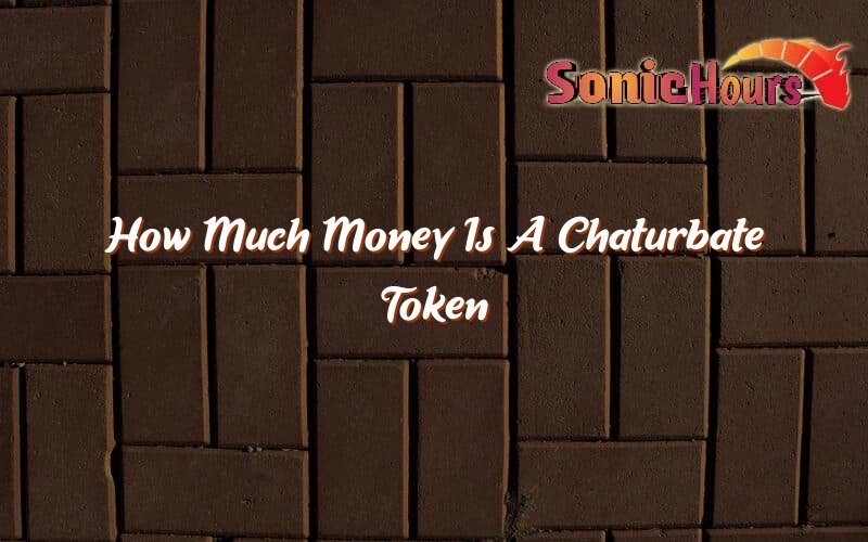 How Much Money Is A Chaturbate Token - Sonic Hours