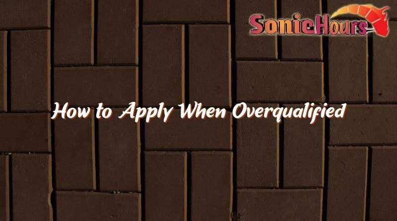 how to apply when overqualified 2504