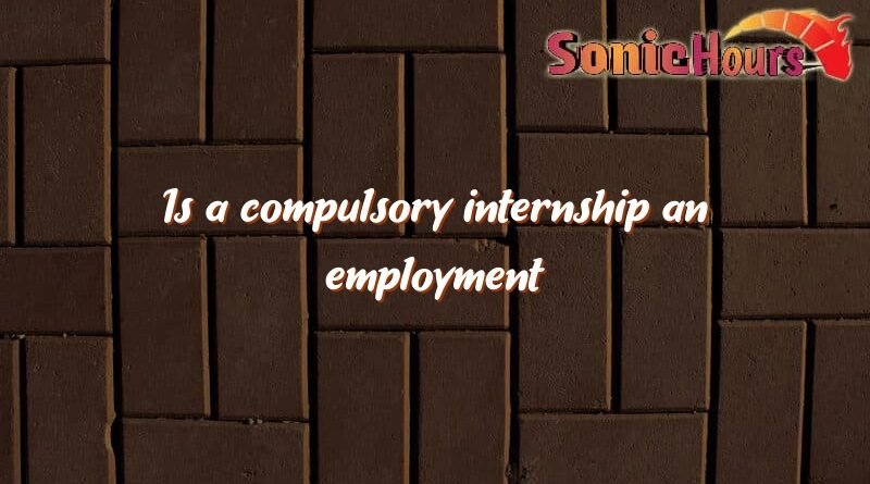 is a compulsory internship an employment relationship 2420