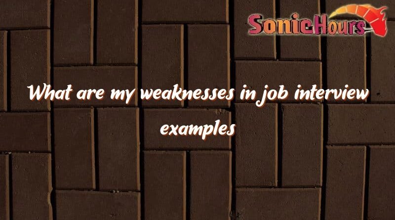 what are my weaknesses in job interview examples 1512