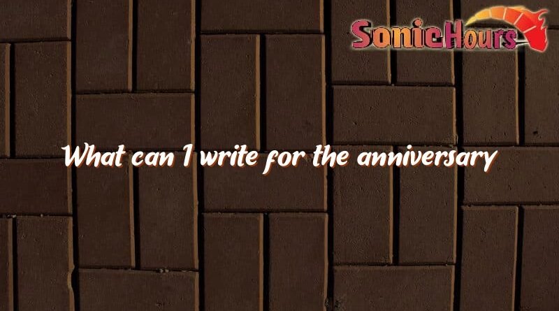 what can i write for the anniversary 3044