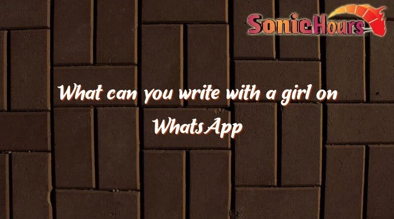 what can you write with a girl on whatsapp 3659