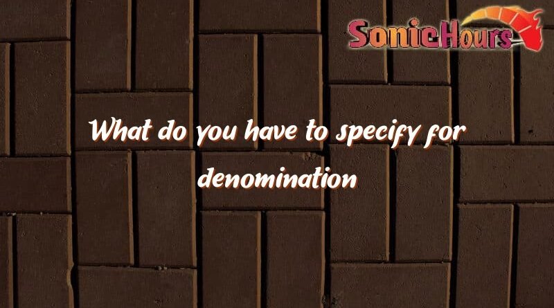 what do you have to specify for denomination 3236