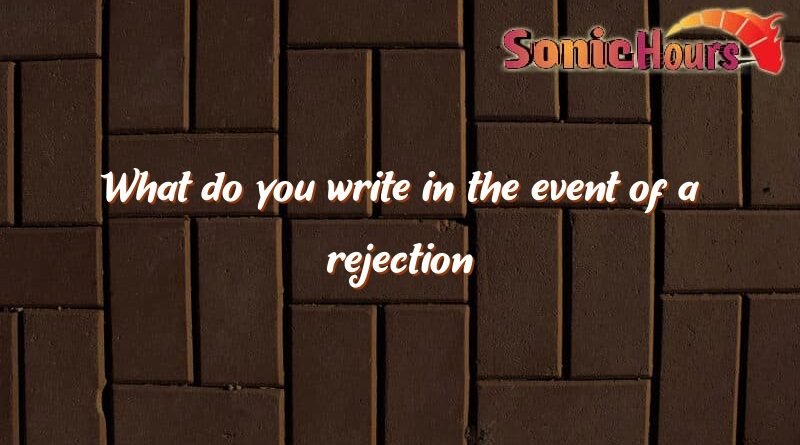 what do you write in the event of a rejection 3465