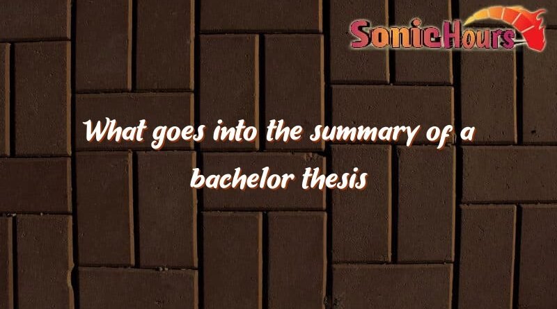 what goes into the summary of a bachelor thesis 4650