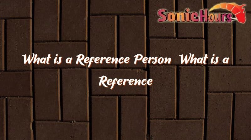 what is a reference person what is a reference person 4685