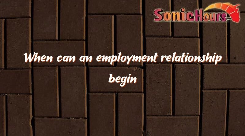 when can an employment relationship begin 3163