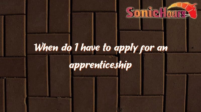 when do i have to apply for an apprenticeship 2992