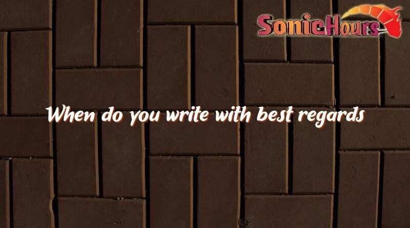 when do you write with best regards 2984