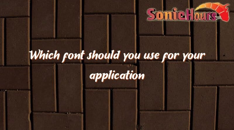 which font should you use for your application 3611
