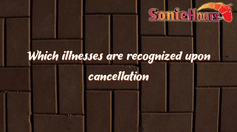 which illnesses are recognized upon cancellation 3565