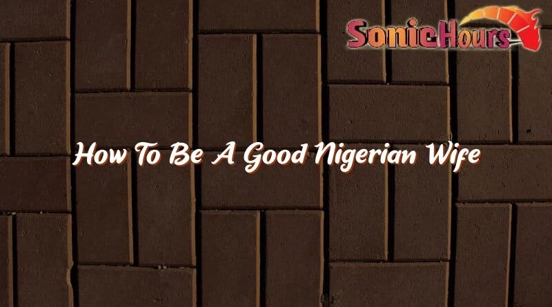 how to be a good nigerian wife 35443