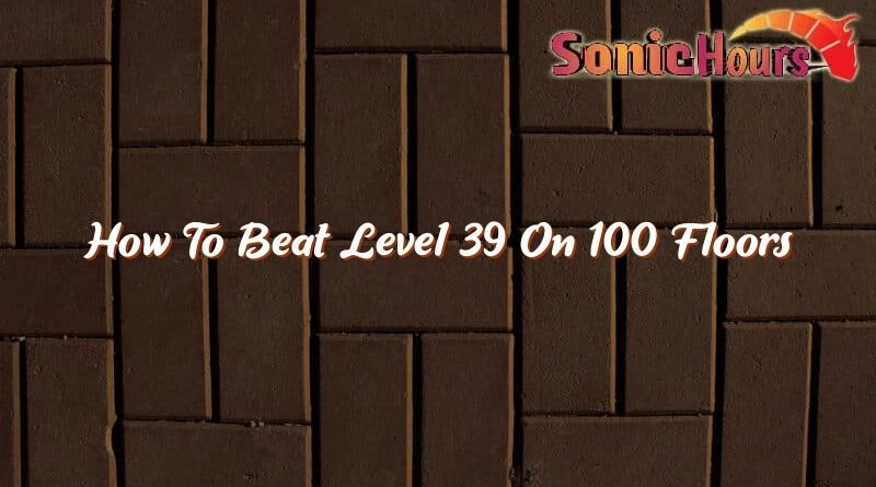 how to beat level 39 on 100 floors 35498