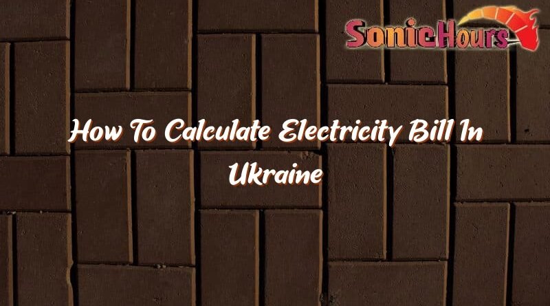 how to calculate electricity bill in ukraine 35637