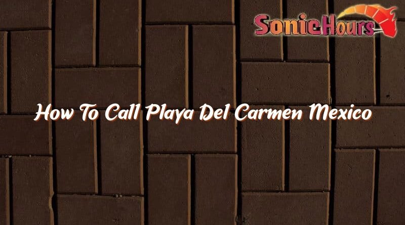 how to call playa del carmen mexico 35648