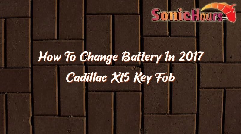 how to change battery in 2017 cadillac xt5 key fob 35666