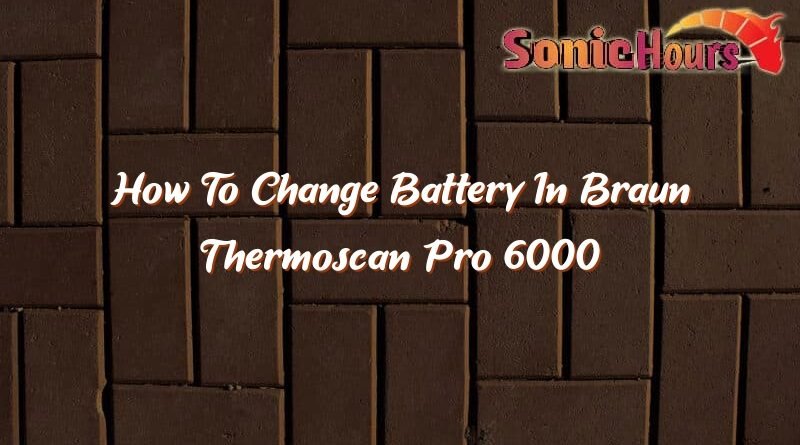 how to change battery in braun thermoscan pro 6000 35670