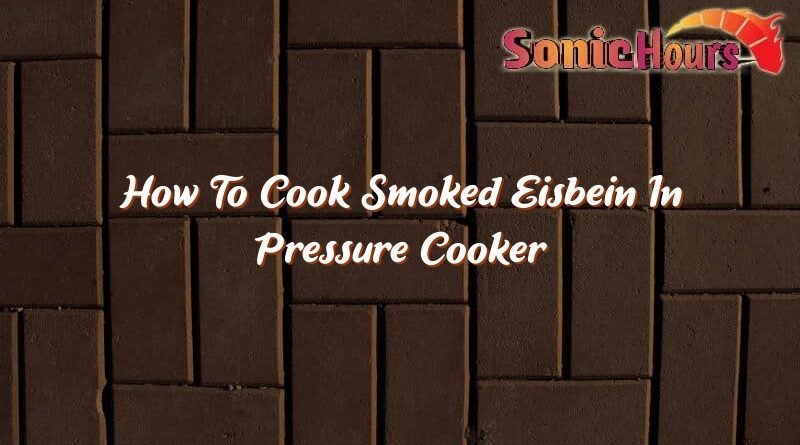 how to cook smoked eisbein in pressure cooker 35761