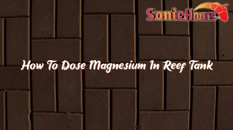 how to dose magnesium in reef tank 35900