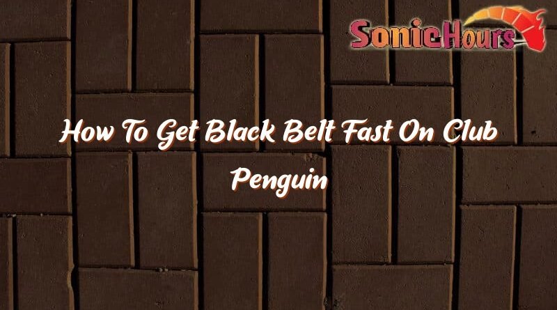 how to get black belt fast on club penguin 36066