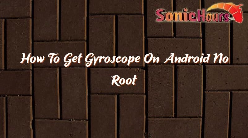 how to get gyroscope on android no root 36148