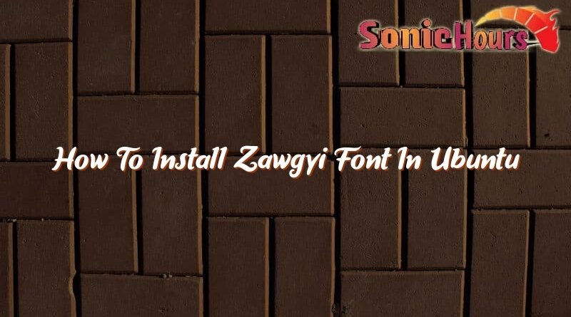 how to install zawgyi font in ubuntu 36395