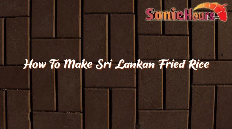 how to make sri lankan fried rice 36954