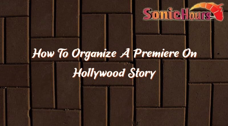 how to organize a premiere on hollywood story 37011