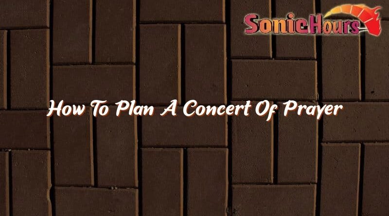 how to plan a concert of prayer 37059