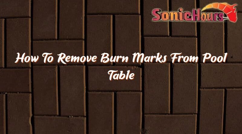 how to remove burn marks from pool table 37215