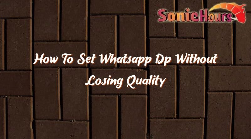 how to set whatsapp dp without losing quality 37382