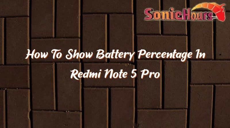 how to show battery percentage in redmi note 5 pro 37395