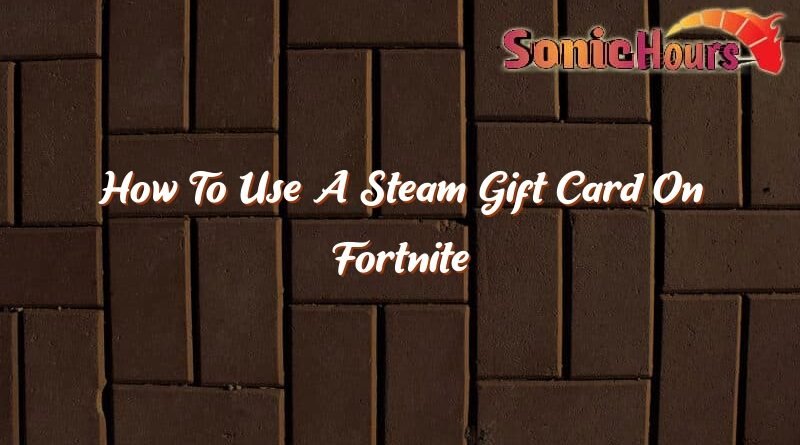 how to use a steam gift card on fortnite 37576